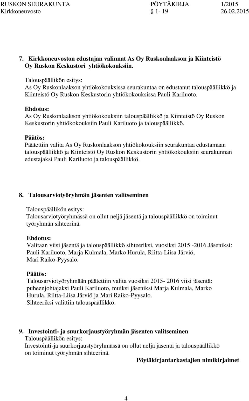 As Oy Rusklaaks yhtiökokouksiin talouspäällikkö ja Kiinteistö Oy Rusk Keskustorin yhtiökokouksiin Pauli Kariluoto ja talouspäällikkö.