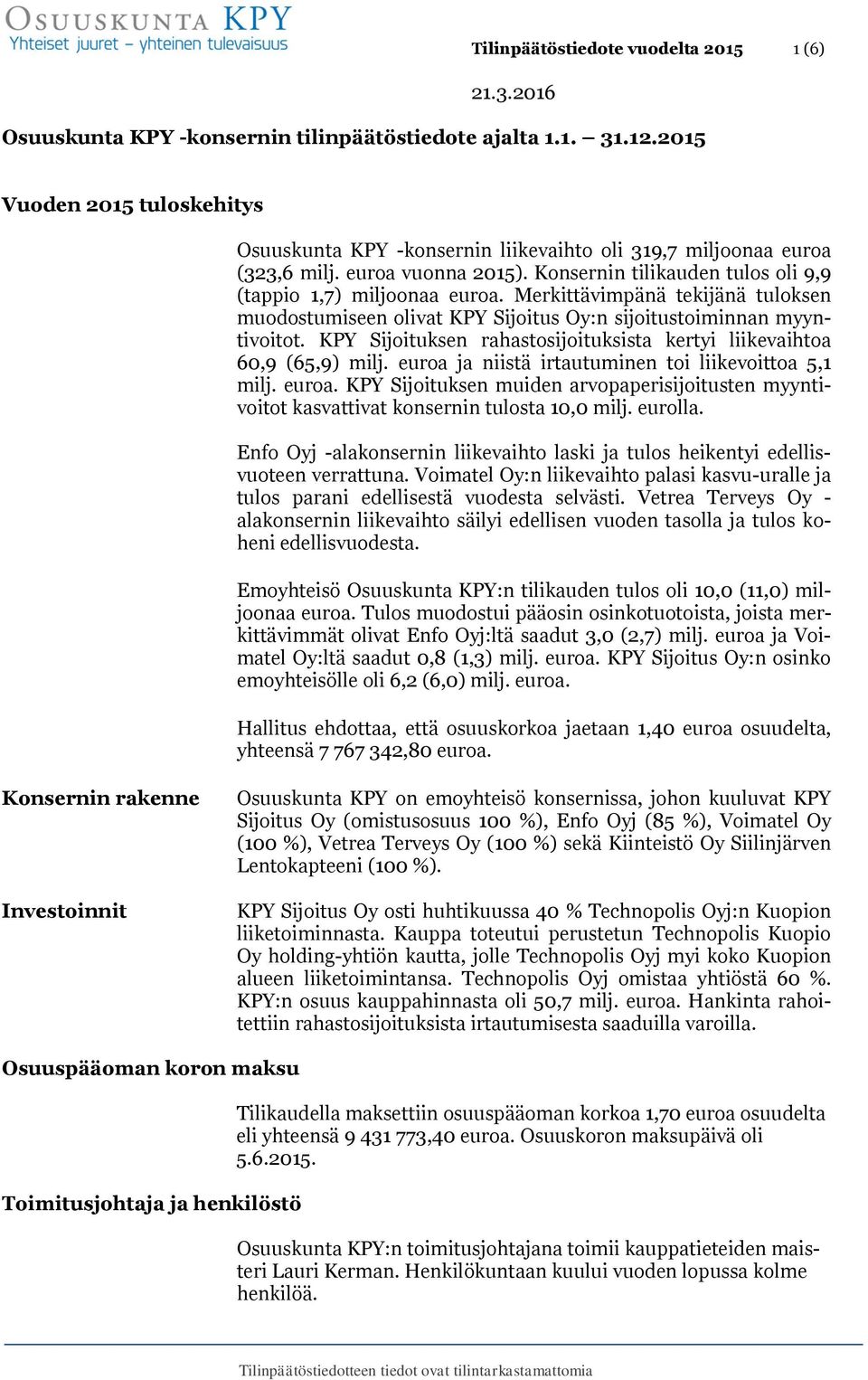 Merkittävimpänä tekijänä tuloksen muodostumiseen olivat KPY Sijoitus Oy:n sijoitustoiminnan myyntivoitot. KPY Sijoituksen rahastosijoituksista kertyi liikevaihtoa 60,9 (65,9) milj.