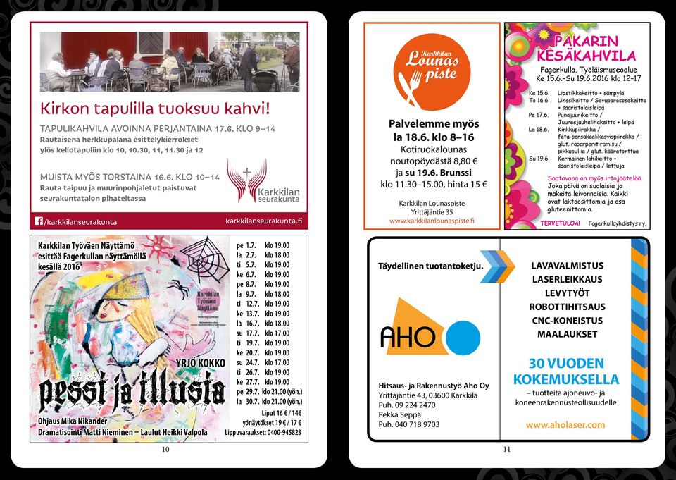 Mika Nikander Dramatisointi Matti Nieminen Laulut Heikki Valpola karkkilanseurakunta.fi pe 1.7. klo 19.00 la 2.7. klo 18.00 ti 5.7. klo 19.00 ke 6.7. klo 19.00 pe 8.7. klo 19.00 la 9.7. klo 18.00 ti 12.