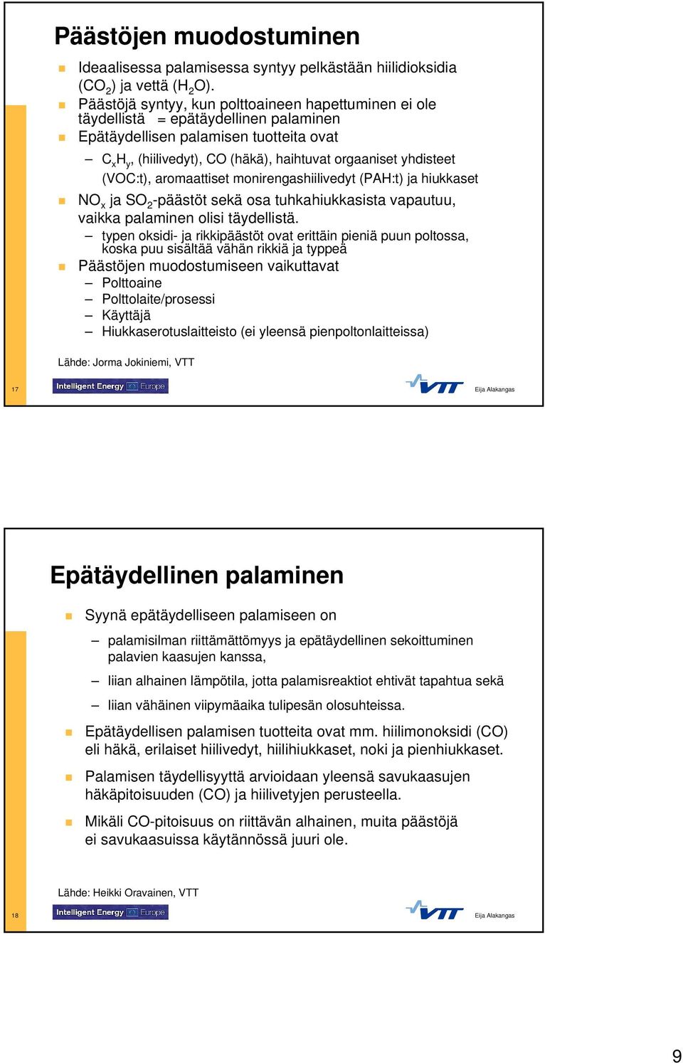 (VOC:t), aromaattiset monirengashiilivedyt (PAH:t) ja hiukkaset NO x ja SO 2 -päästöt sekä osa tuhkahiukkasista vapautuu, vaikka palaminen olisi täydellistä.