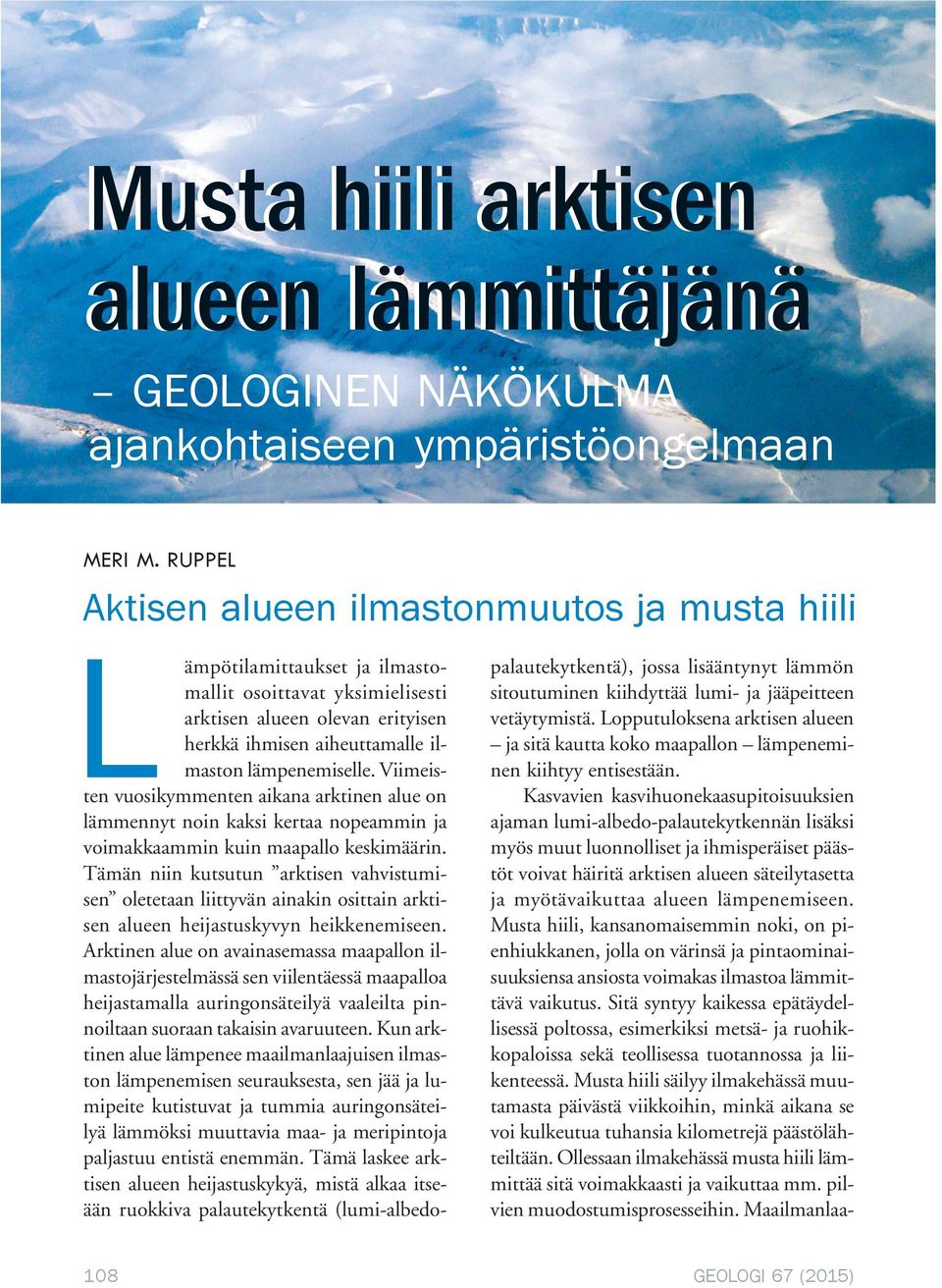 lämpenemiselle. Viimeisten vuosikymmenten aikana arktinen alue on lämmennyt noin kaksi kertaa nopeammin ja voimakkaammin kuin maapallo keskimäärin.