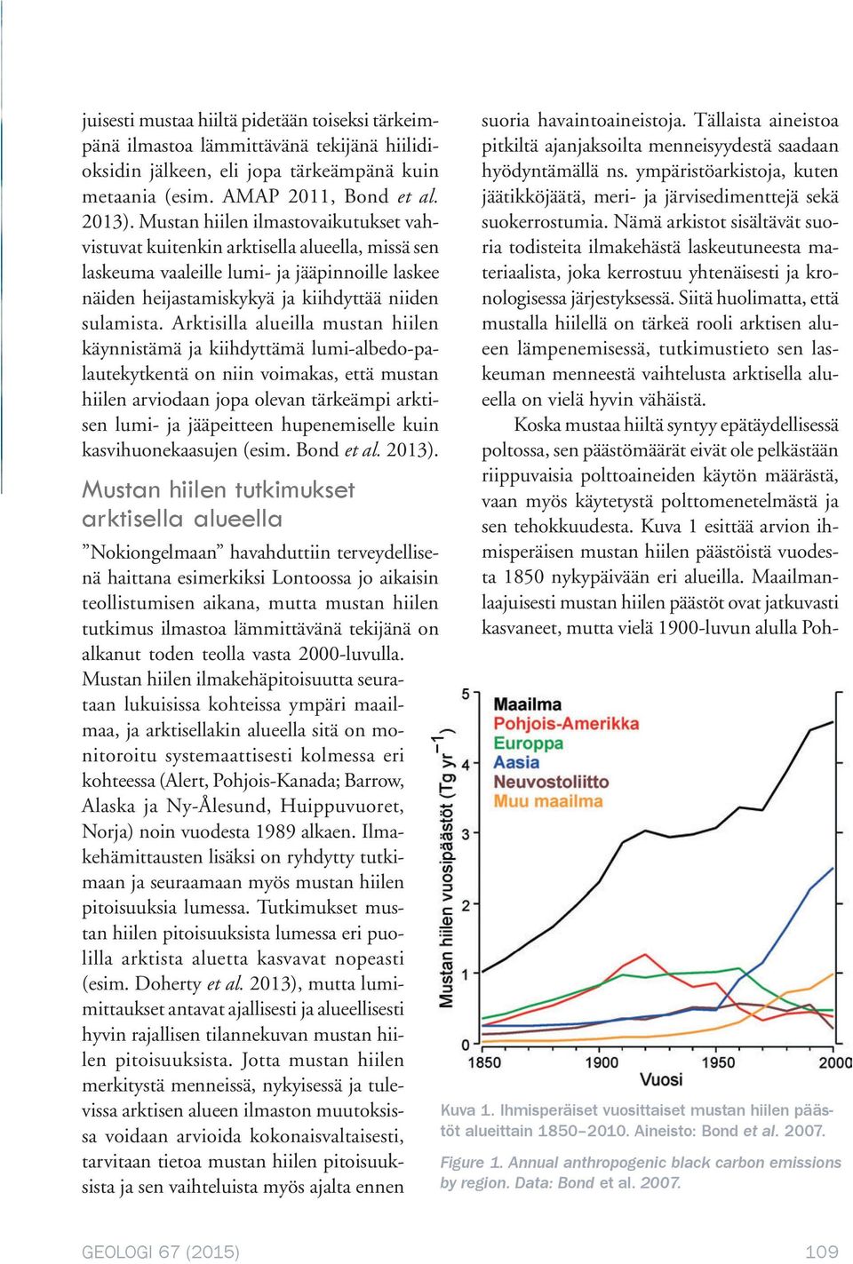 Arktisilla alueilla mustan hiilen käynnistämä ja kiihdyttämä lumi-albedo-palautekytkentä on niin voimakas, että mustan hiilen arviodaan jopa olevan tärkeämpi arktisen lumi- ja jääpeitteen
