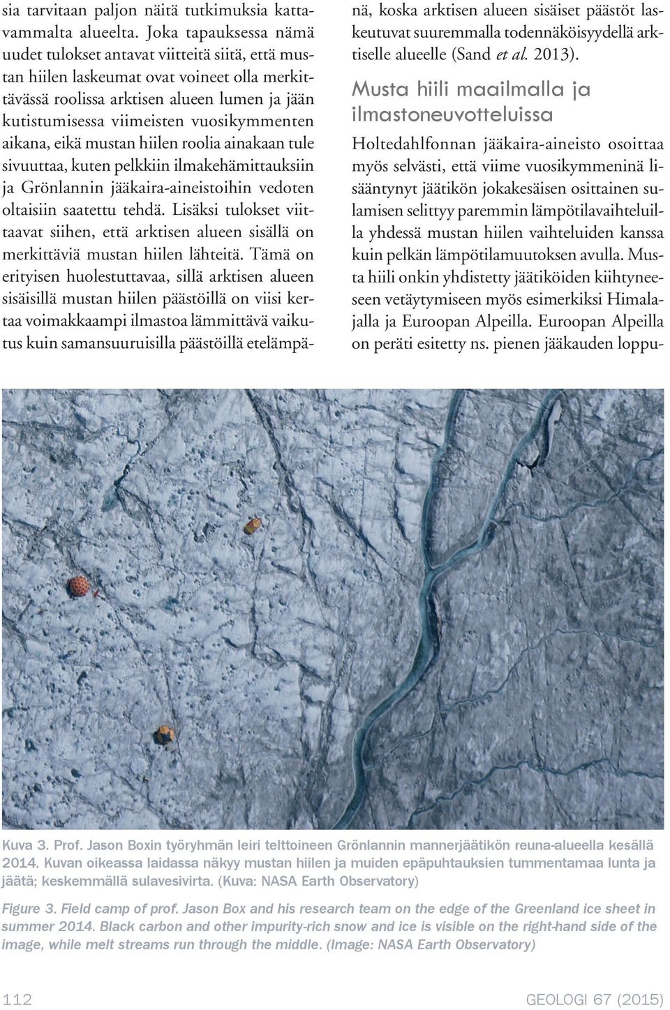 vuosikymmenten aikana, eikä mustan hiilen roolia ainakaan tule sivuuttaa, kuten pelkkiin ilmakehämittauksiin ja Grönlannin jääkaira-aineistoihin vedoten oltaisiin saatettu tehdä.