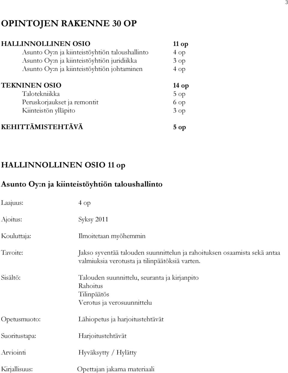 taloushallinto Ajoitus: Syksy 2011 Kouluttaja: Arviointi Ilmoitetaan myöhemmin Jakso syventää talouden suunnittelun ja rahoituksen osaamista sekä antaa valmiuksia verotusta ja