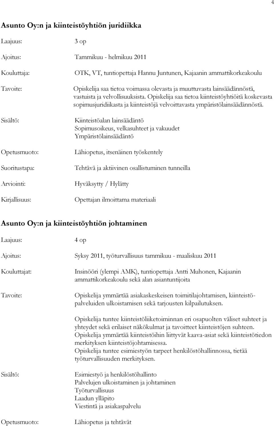 Kiinteistöalan lainsäädäntö Sopimusoikeus, velkasuhteet ja vakuudet Ympäristölainsäädäntö Lähiopetus, itsenäinen työskentely Tehtävä ja aktiivinen osallistuminen tunneilla Opettajan ilmoittama