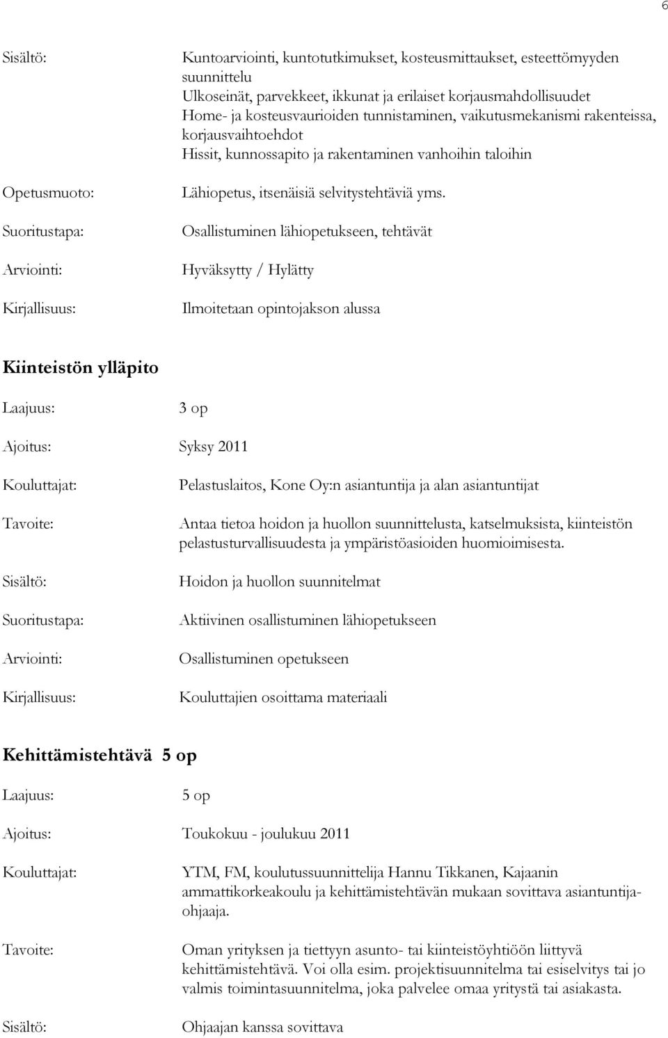 Osallistuminen lähiopetukseen, tehtävät Ilmoitetaan opintojakson alussa Kiinteistön ylläpito Ajoitus: Syksy 2011 Pelastuslaitos, Kone Oy:n asiantuntija ja alan asiantuntijat Antaa tietoa hoidon ja