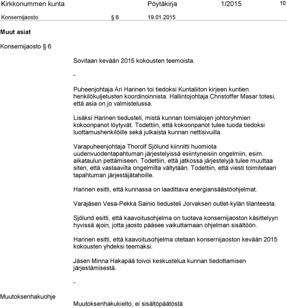 Lisäksi Harinen tiedusteli, mistä kunnan toimialojen johtoryhmien kokoonpanot löytyvät. Todettiin, että kokoonpanot tulee tuoda tiedoksi luottamushenkilöille sekä julkaista kunnan nettisivuilla.