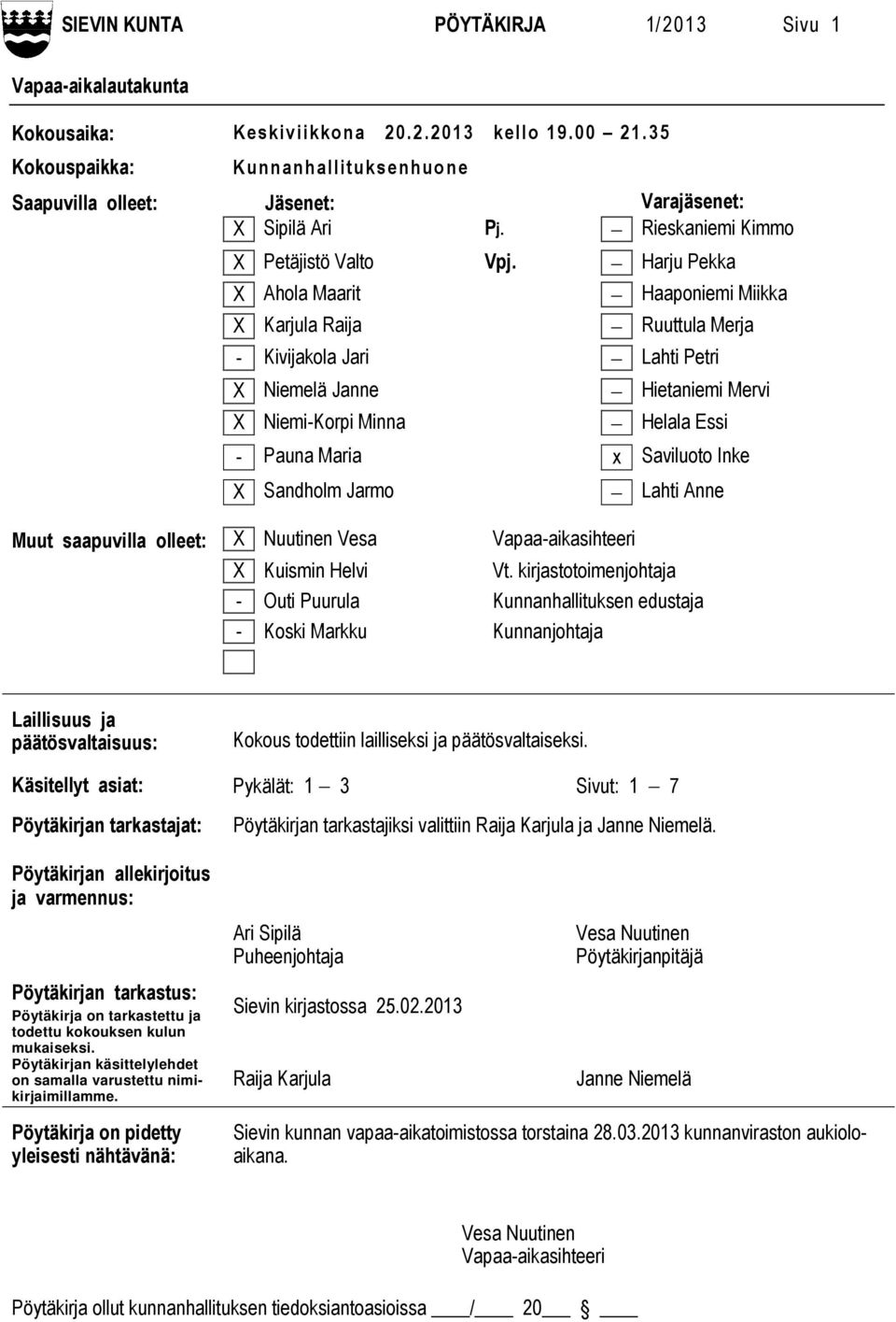 Harju Pekka X Ahola Maarit Haaponiemi Miikka X Karjula Raija Ruuttula Merja - Kivijakola Jari Lahti Petri X Niemelä Janne X Niemi-Korpi Minna Hietaniemi Mervi Helala Essi - Pauna Maria x Saviluoto