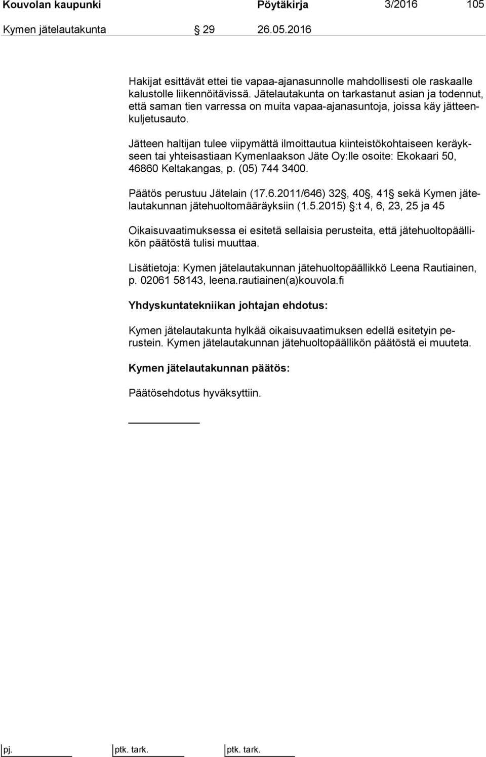 Jätteen haltijan tulee viipymättä ilmoittautua kiinteistökohtaiseen ke räykseen tai yhteisastiaan Kymenlaakson Jäte Oy:lle osoite: Ekokaari 50, 46860 Keltakangas, p. (05) 744 3400.