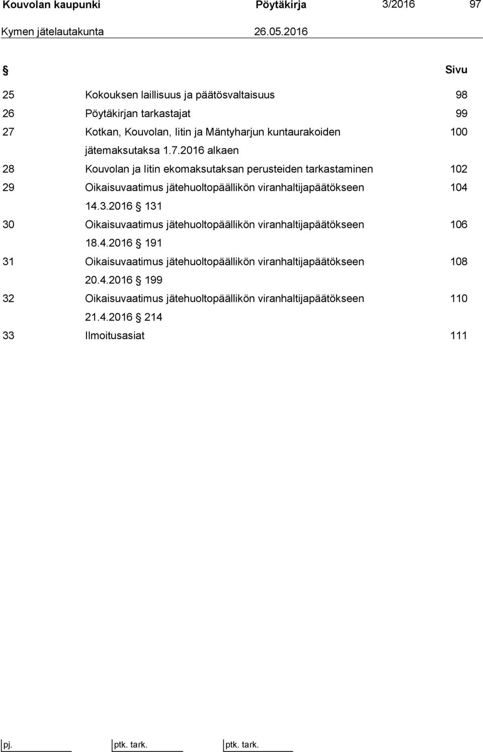 1.7.2016 alkaen 28 Kouvolan ja Iitin ekomaksutaksan perusteiden tarkastaminen 102 29 Oikaisuvaatimus jätehuoltopäällikön viranhaltijapäätökseen 104 14.3.