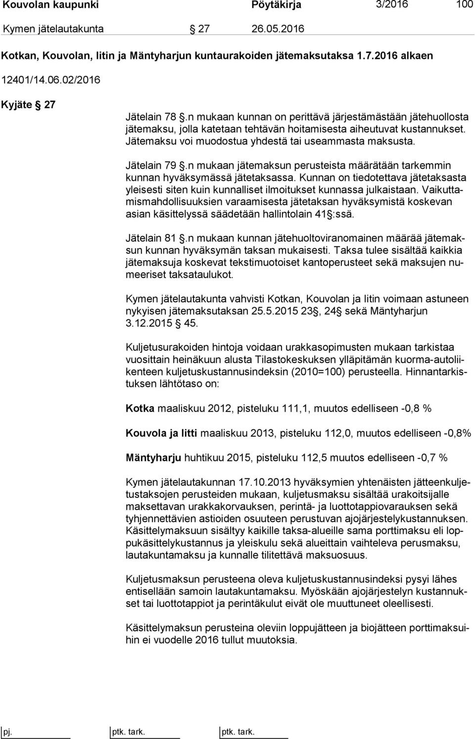 Jä te mak su voi muodostua yhdestä tai useammasta mak sus ta. Jätelain 79.n mukaan jätemaksun perusteista määrätään tarkemmin kun nan hyväksymässä jätetaksassa.