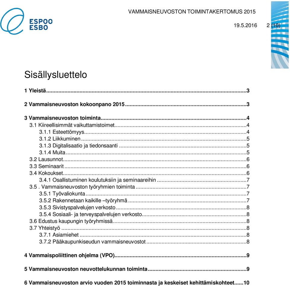..7 3.5.1 Työvaliokunta...7 3.5.2 Rakennetaan kaikille työryhmä...7 3.5.3 Sivistyspalvelujen verkosto...8 3.5.4 Sosiaali- ja terveyspalvelujen verkosto...8 3.6 Edustus kaupungin työryhmissä...8 3.7 Yhteistyö.