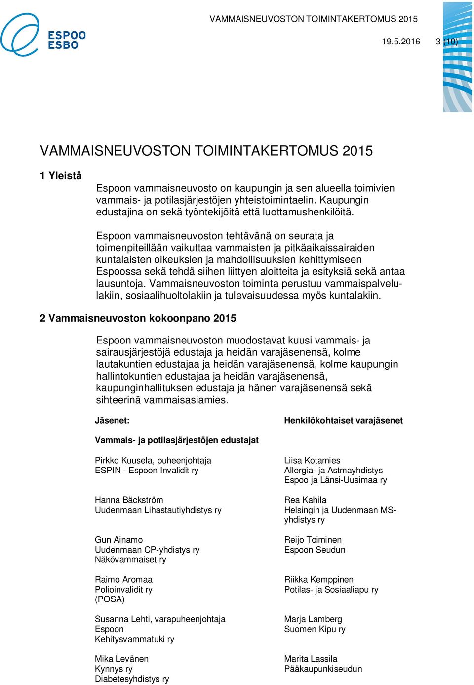 Espoon vammaisneuvoston tehtävänä on seurata ja toimenpiteillään vaikuttaa vammaisten ja pitkäaikaissairaiden kuntalaisten oikeuksien ja mahdollisuuksien kehittymiseen Espoossa sekä tehdä siihen