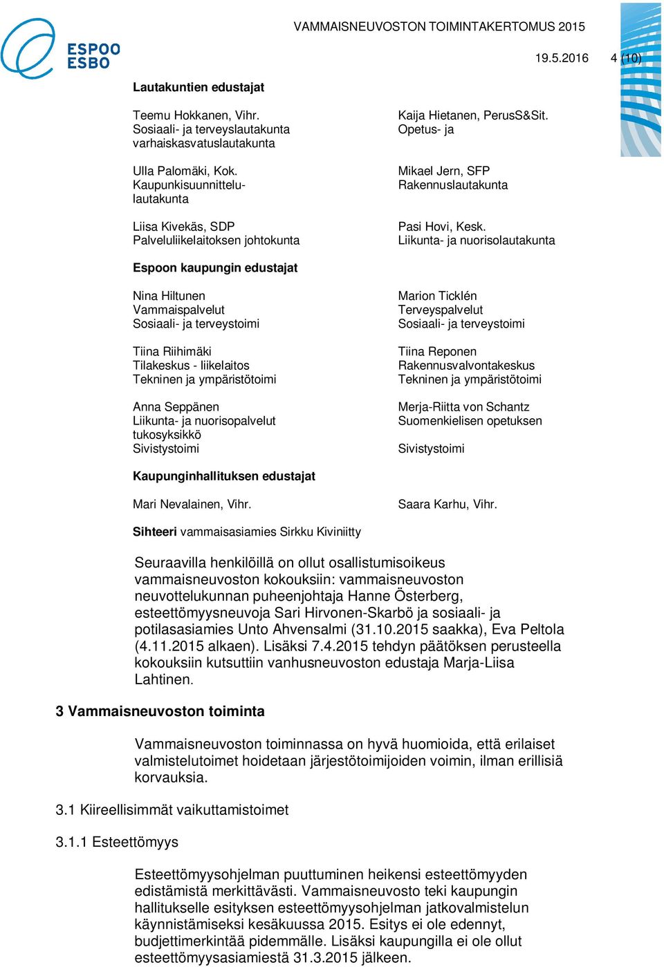 Liikunta- ja nuorisolautakunta Espoon kaupungin edustajat Nina Hiltunen Vammaispalvelut Sosiaali- ja terveystoimi Tiina Riihimäki Tilakeskus - liikelaitos Tekninen ja ympäristötoimi Anna Seppänen