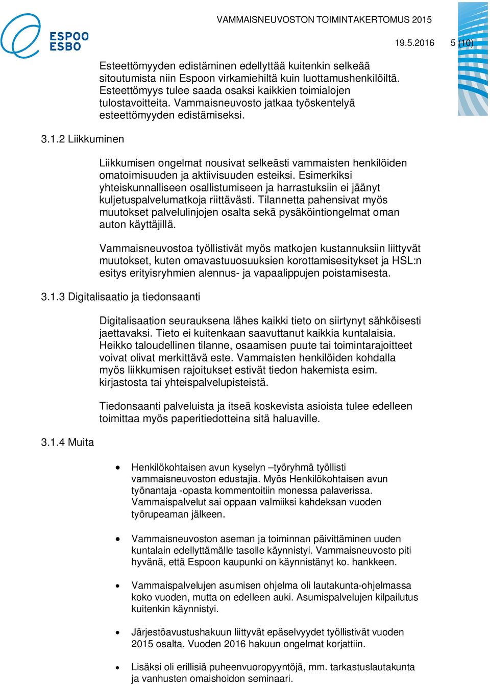 Liikkumisen ongelmat nousivat selkeästi vammaisten henkilöiden omatoimisuuden ja aktiivisuuden esteiksi.