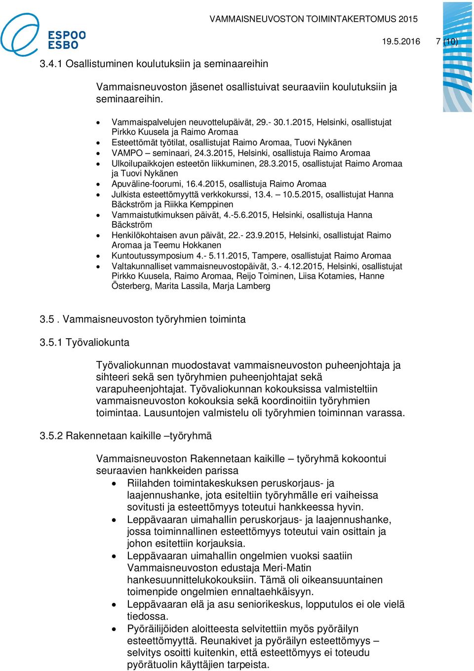 3.2015, osallistujat Raimo Aromaa ja Tuovi Nykänen Apuväline-foorumi, 16.4.2015, osallistuja Raimo Aromaa Julkista esteettömyyttä verkkokurssi, 13.4. 10.5.2015, osallistujat Hanna Bäckström ja Riikka Kemppinen Vammaistutkimuksen päivät, 4.