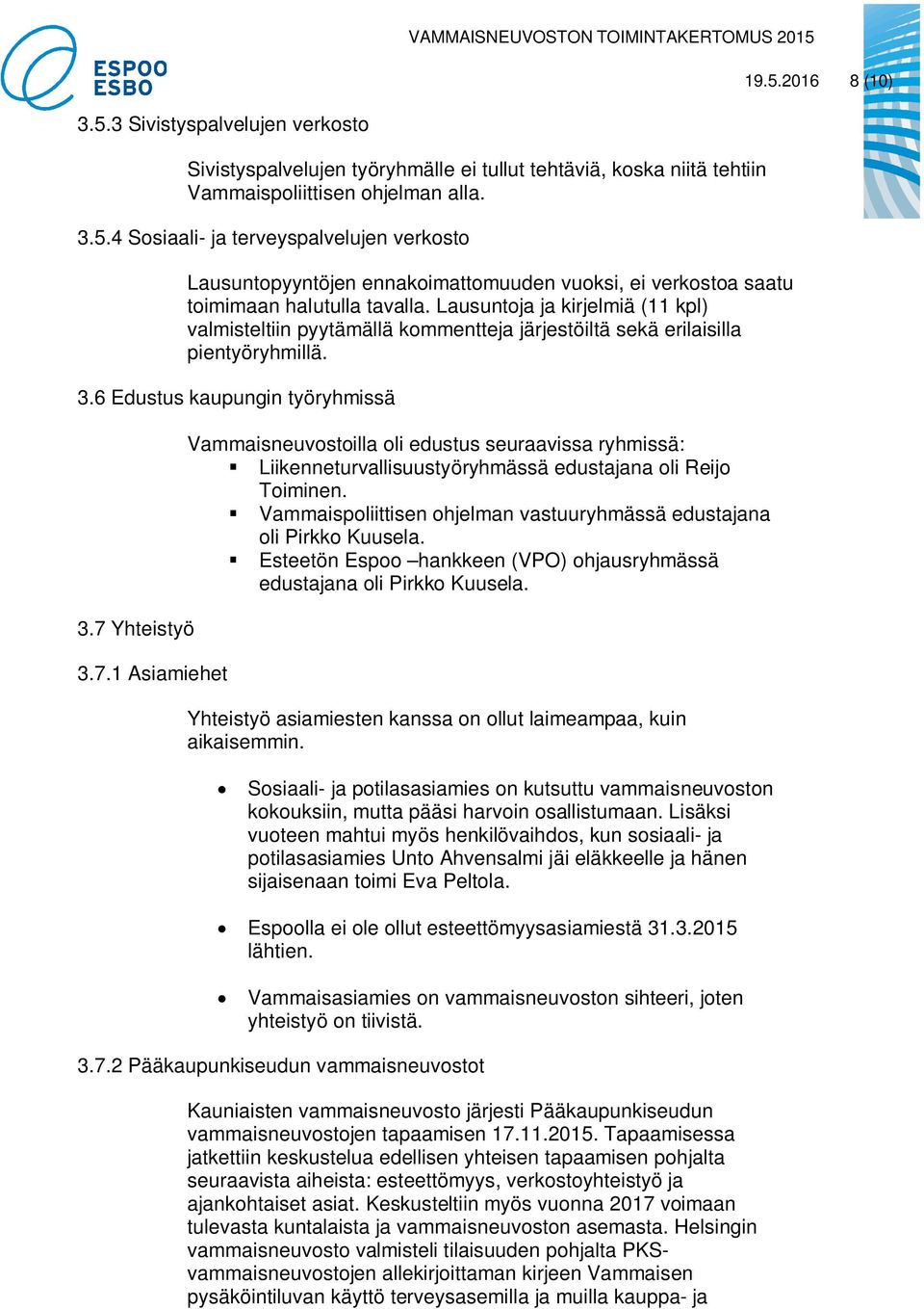 Yhteistyö 3.7.1 Asiamiehet Vammaisneuvostoilla oli edustus seuraavissa ryhmissä: Liikenneturvallisuustyöryhmässä edustajana oli Reijo Toiminen.