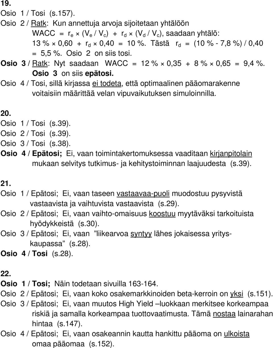 Osio 4 / Tosi, sillä kirjassa ei todeta, että optimaalinen pääomarakenne voitaisiin määrittää velan vipuvaikutuksen simuloinnilla. 20. Osio 1 / Tosi (s.39). Osio 2 / Tosi (s.39). Osio 3 / Tosi (s.38).