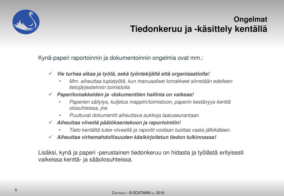 Paperien säilytys, kuljetus mappiin/toimistoon, paperin kestävyys kenttä olosuhteissa, jne. Puuttuvat dokumentit aiheuttava aukkoja laatuseurantaan Aiheuttaa viiveitä päätöksentekoon ja raportointiin!