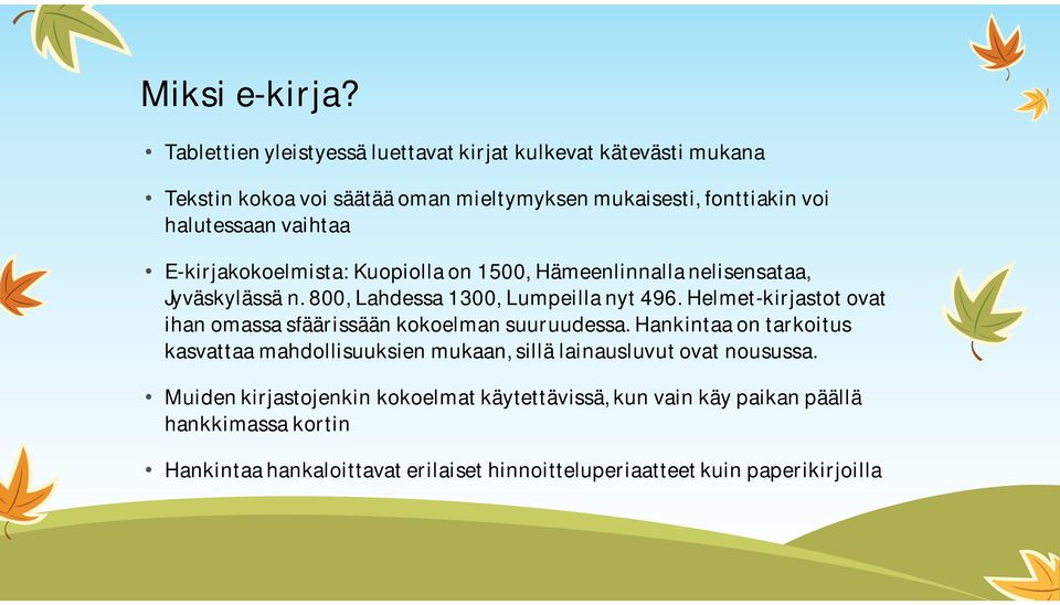 E-kirjakokoelmista: Kuopiolla on 1500, Hämeenlinnalla nelisensataa, Jyväskylässä n. 800, Lahdessa 1300, Lumpeilla nyt 496.