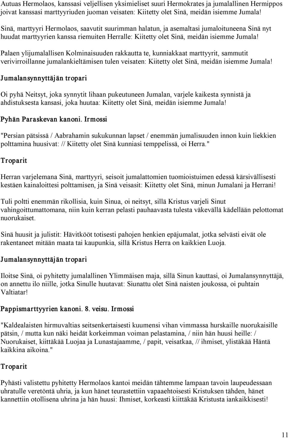 Palaen ylijumalallisen Kolminaisuuden rakkautta te, kunniakkaat marttyyrit, sammutit verivirroillanne jumalankieltämisen tulen veisaten: Kiitetty olet Sinä, meidän isiemme Jumala!