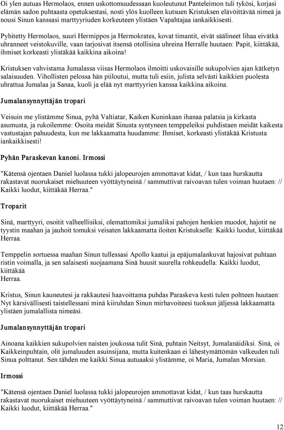 Pyhitetty Hermolaos, suuri Hermippos ja Hermokrates, kovat timantit, eivät säälineet lihaa eivätkä uhranneet veistokuville, vaan tarjosivat itsensä otollisina uhreina Herralle huutaen: Papit,
