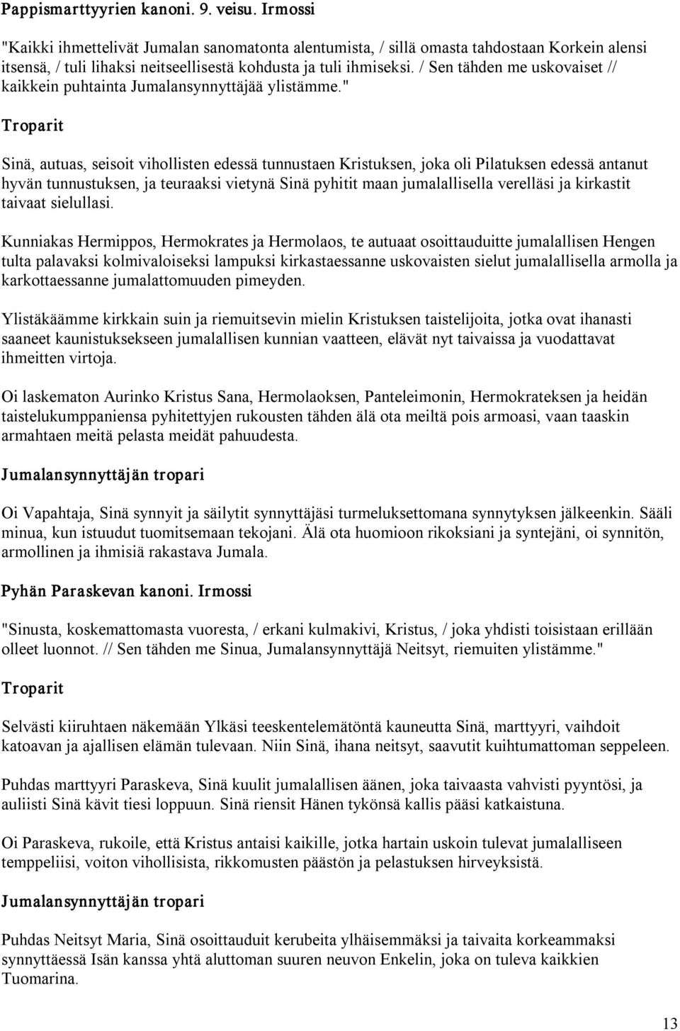 / Sen tähden me uskovaiset // kaikkein puhtainta Jumalansynnyttäjää ylistämme.