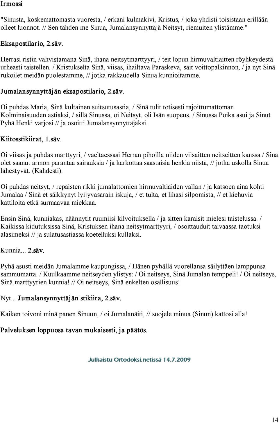 / Kristukselta Sinä, viisas, ihailtava Paraskeva, sait voittopalkinnon, / ja nyt Sinä rukoilet meidän puolestamme, // jotka rakkaudella Sinua kunnioitamme. Jumalansynnyttäjän eksapostilario, 2.säv.
