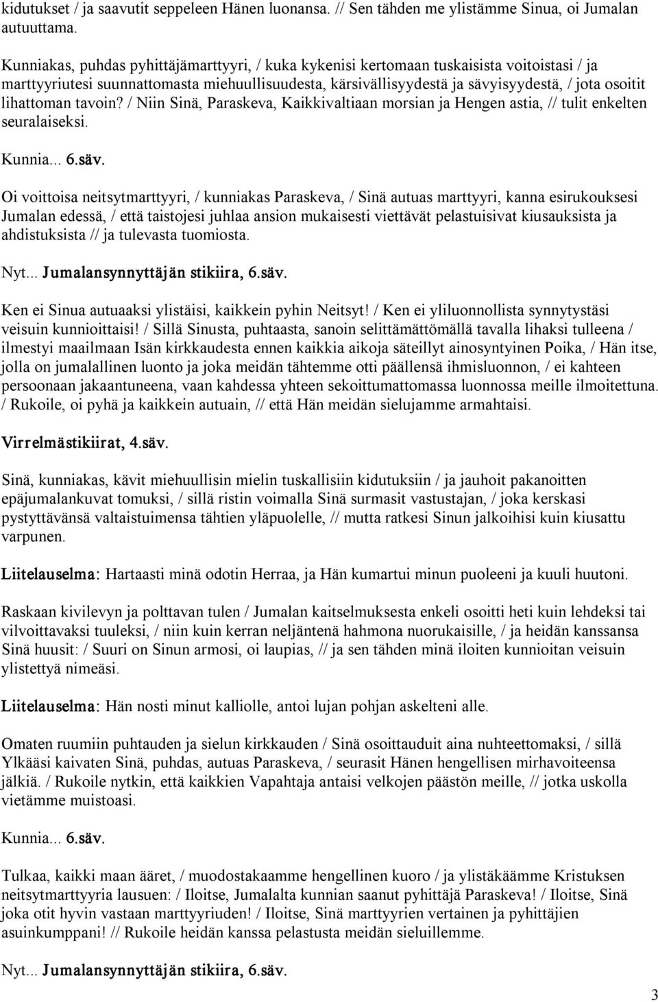 lihattoman tavoin? / Niin Sinä, Paraskeva, Kaikkivaltiaan morsian ja Hengen astia, // tulit enkelten seuralaiseksi. Kunnia... 6.säv.