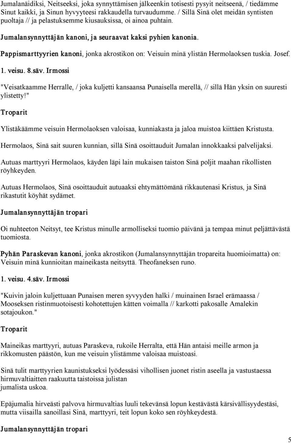 Pappismarttyyrien kanoni, jonka akrostikon on: Veisuin minä ylistän Hermolaoksen tuskia. Josef. 1. veisu. 8.säv.