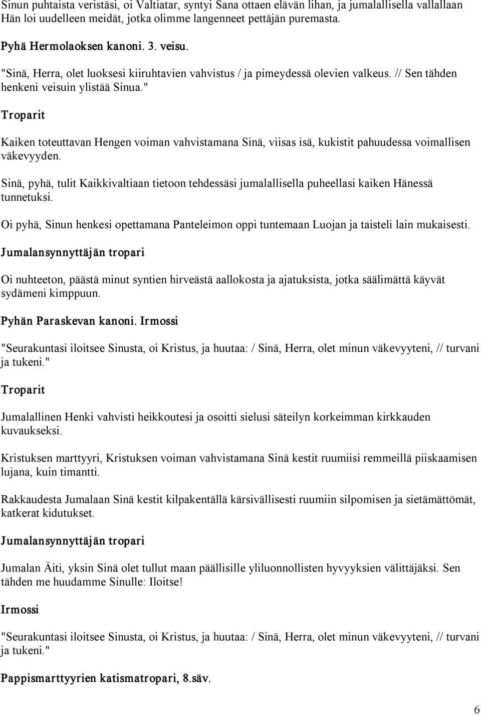 " Kaiken toteuttavan Hengen voiman vahvistamana Sinä, viisas isä, kukistit pahuudessa voimallisen väkevyyden.