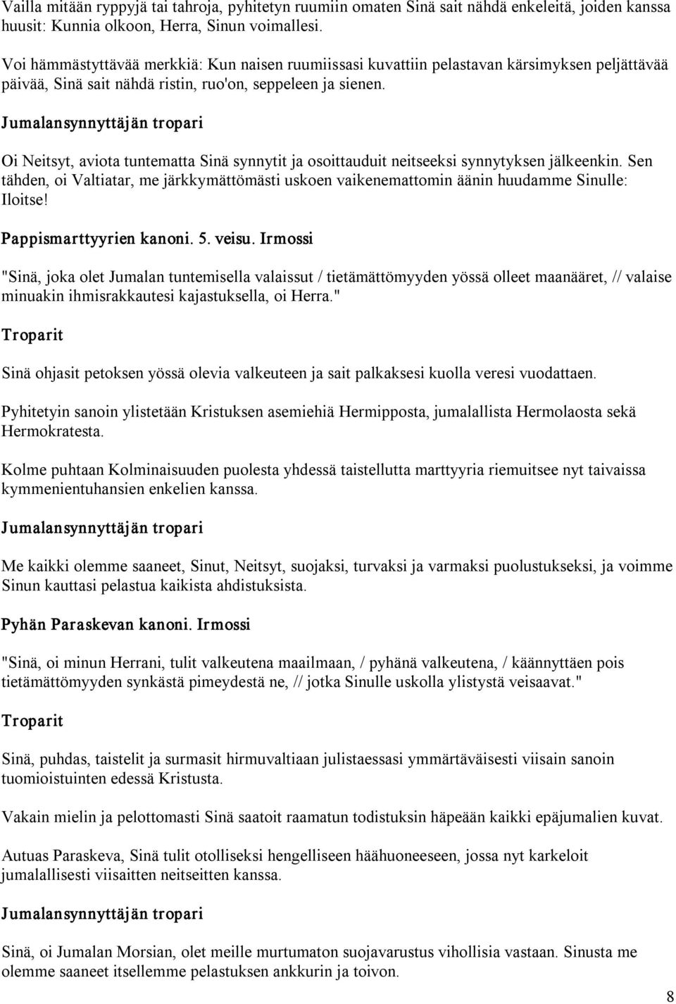 Oi Neitsyt, aviota tuntematta Sinä synnytit ja osoittauduit neitseeksi synnytyksen jälkeenkin. Sen tähden, oi Valtiatar, me järkkymättömästi uskoen vaikenemattomin äänin huudamme Sinulle: Iloitse!