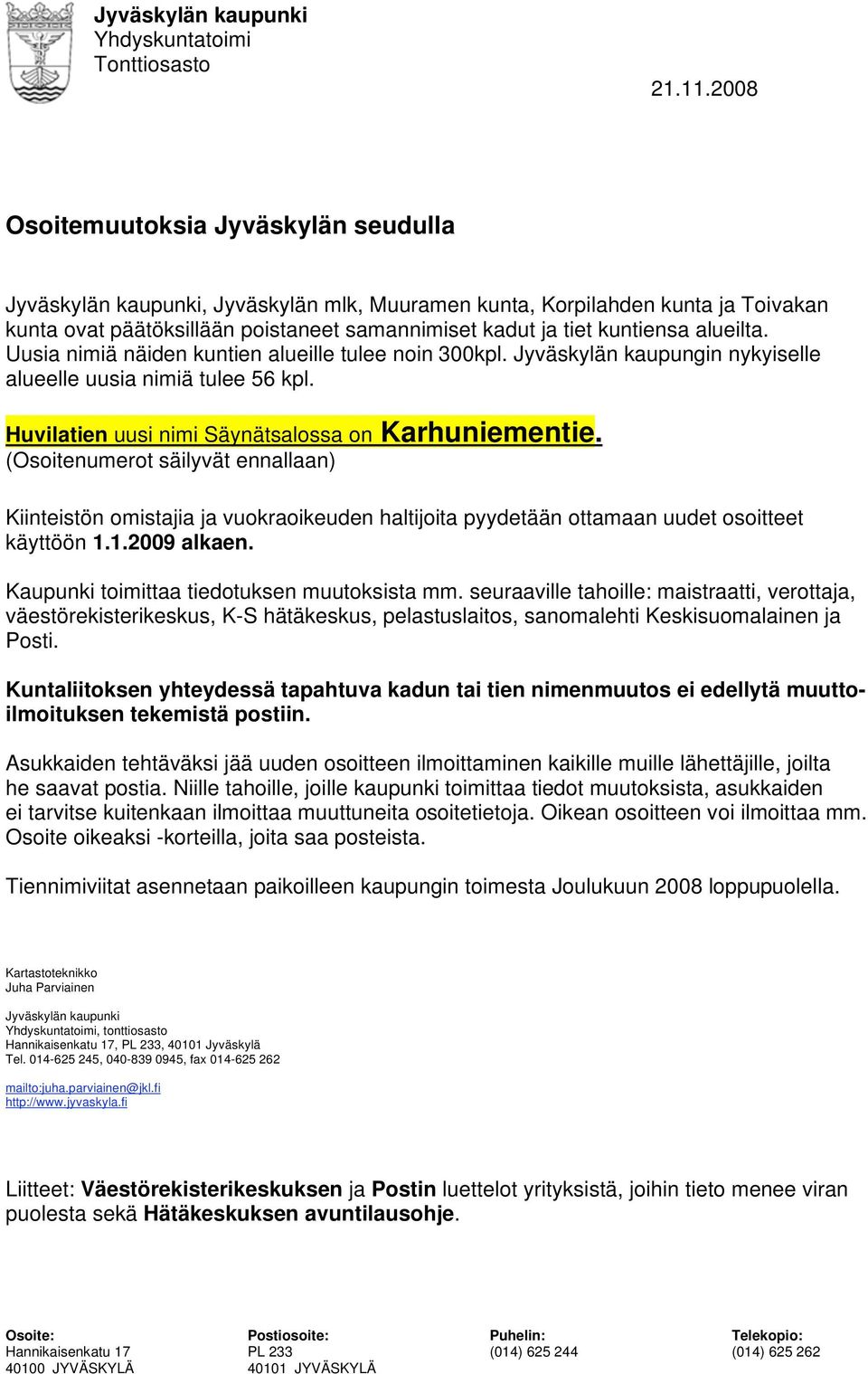 alueilta. Uusia nimiä näiden kuntien alueille tulee noin 300kpl. Jyväskylän kaupungin nykyiselle alueelle uusia nimiä tulee 56 kpl. Huvilatien uusi nimi Säynätsalossa on Karhuniementie.