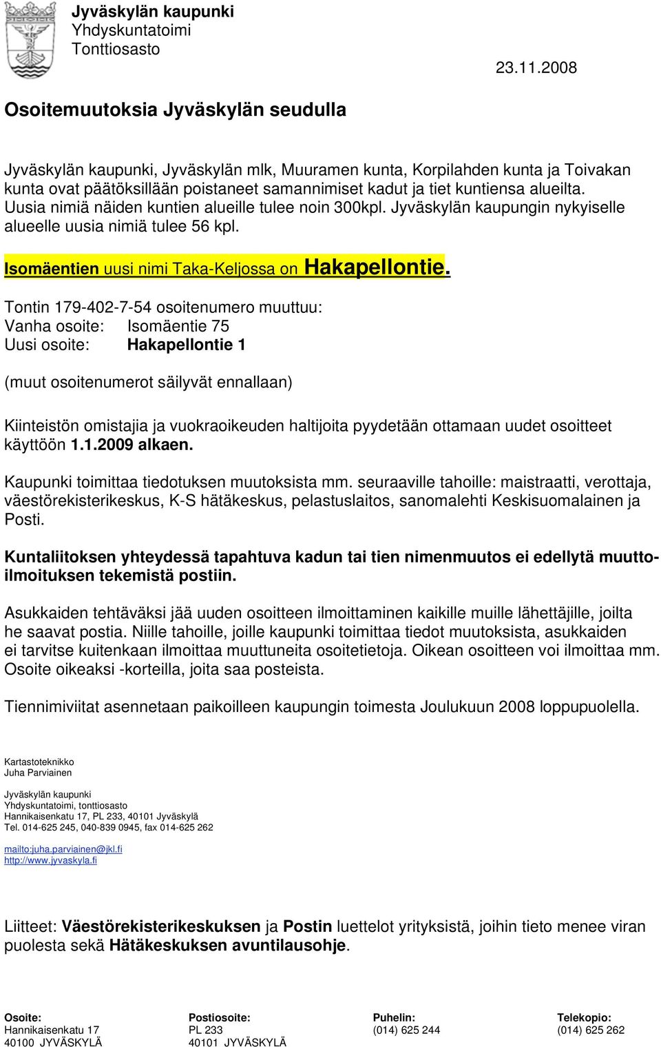 alueilta. Uusia nimiä näiden kuntien alueille tulee noin 300kpl. Jyväskylän kaupungin nykyiselle alueelle uusia nimiä tulee 56 kpl. Isomäentien uusi nimi Taka-Keljossa on Hakapellontie.