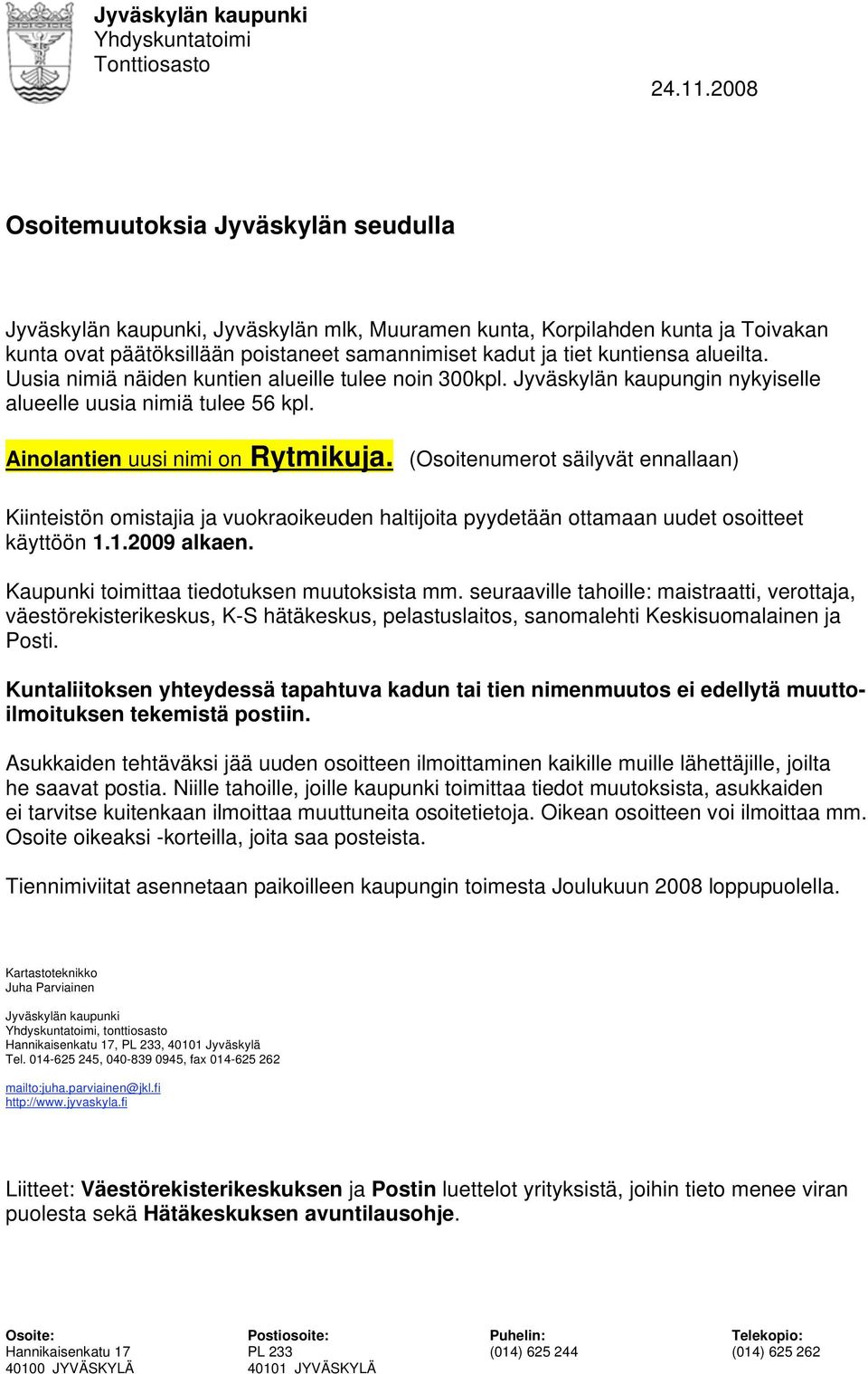 alueilta. Uusia nimiä näiden kuntien alueille tulee noin 300kpl. Jyväskylän kaupungin nykyiselle alueelle uusia nimiä tulee 56 kpl. Ainolantien uusi nimi on Rytmikuja.