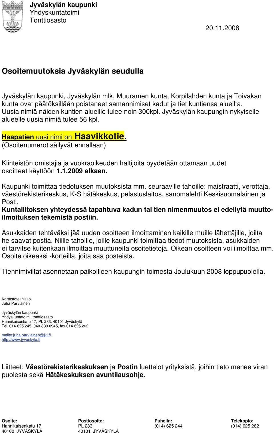 alueilta. Uusia nimiä näiden kuntien alueille tulee noin 300kpl. Jyväskylän kaupungin nykyiselle alueelle uusia nimiä tulee 56 kpl. Haapatien uusi nimi on Haavikkotie.