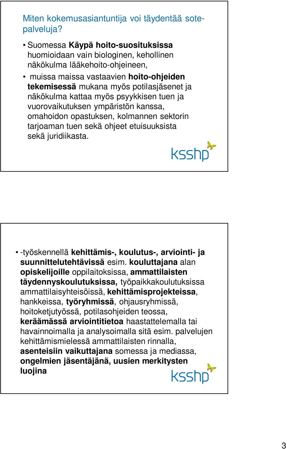 kattaa myös psyykkisen tuen ja vuorovaikutuksen ympäristön kanssa, omahoidon opastuksen, kolmannen sektorin tarjoaman tuen sekä ohjeet etuisuuksista sekä juridiikasta.