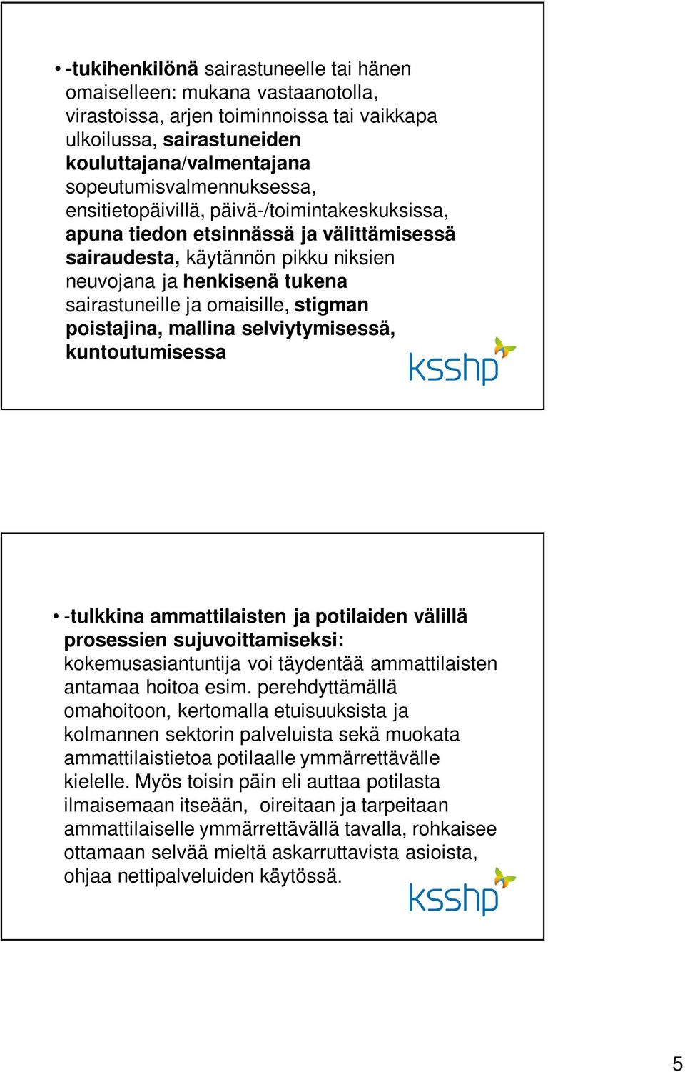 poistajina, mallina selviytymisessä, kuntoutumisessa -tulkkina ammattilaisten ja potilaiden välillä prosessien sujuvoittamiseksi: kokemusasiantuntija voi täydentää ammattilaisten antamaa hoitoa esim.