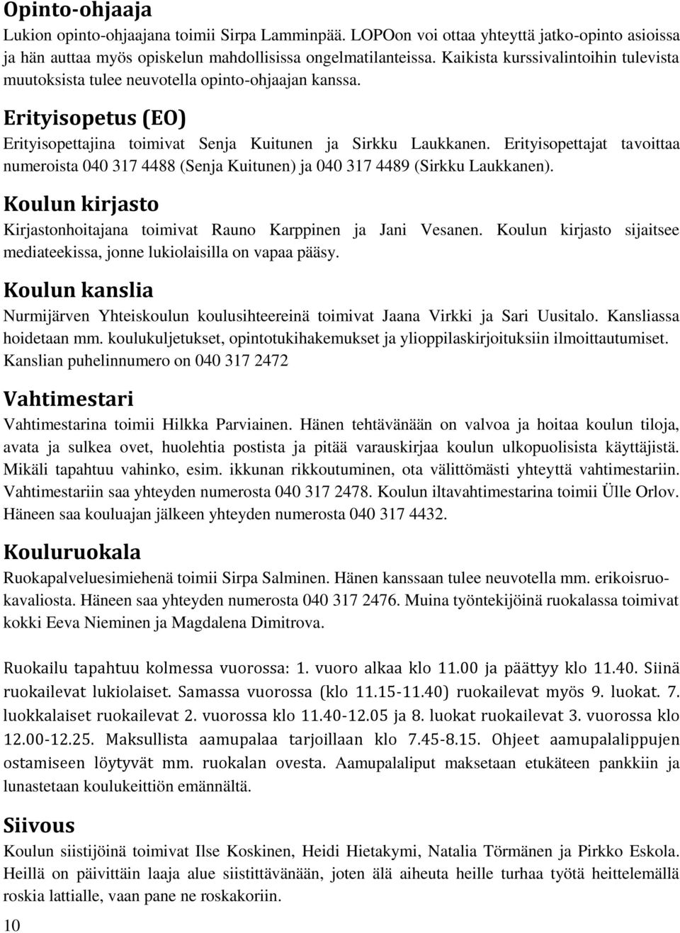 Erityisopettajat tavoittaa numeroista 040 317 4488 (Senja Kuitunen) ja 040 317 4489 (Sirkku Laukkanen). Koulun kirjasto Kirjastonhoitajana toimivat Rauno Karppinen ja Jani Vesanen.