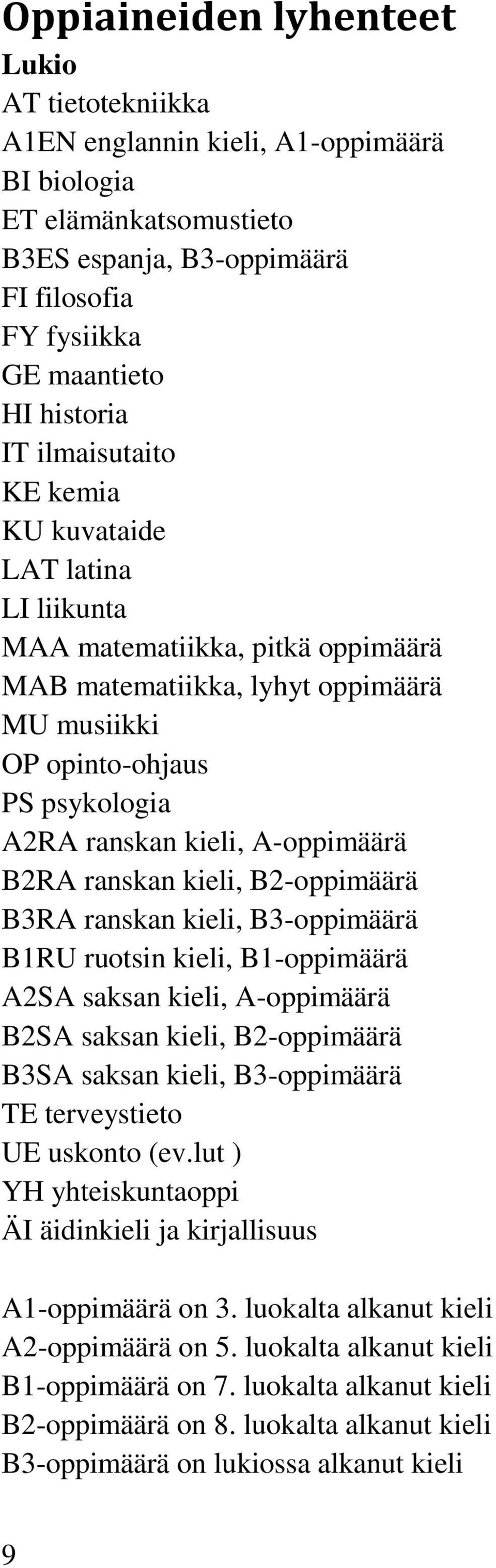 A-oppimäärä B2RA ranskan kieli, B2-oppimäärä B3RA ranskan kieli, B3-oppimäärä B1RU ruotsin kieli, B1-oppimäärä A2SA saksan kieli, A-oppimäärä B2SA saksan kieli, B2-oppimäärä B3SA saksan kieli,