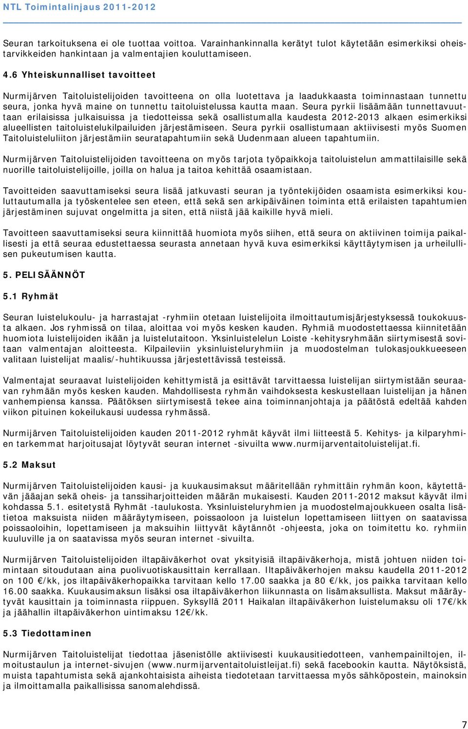 Seura pyrkii lisäämään tunnettavuuttaan erilaisissa julkaisuissa ja tiedotteissa sekä osallistumalla kaudesta 2012-2013 alkaen esimerkiksi alueellisten taitoluistelukilpailuiden järjestämiseen.