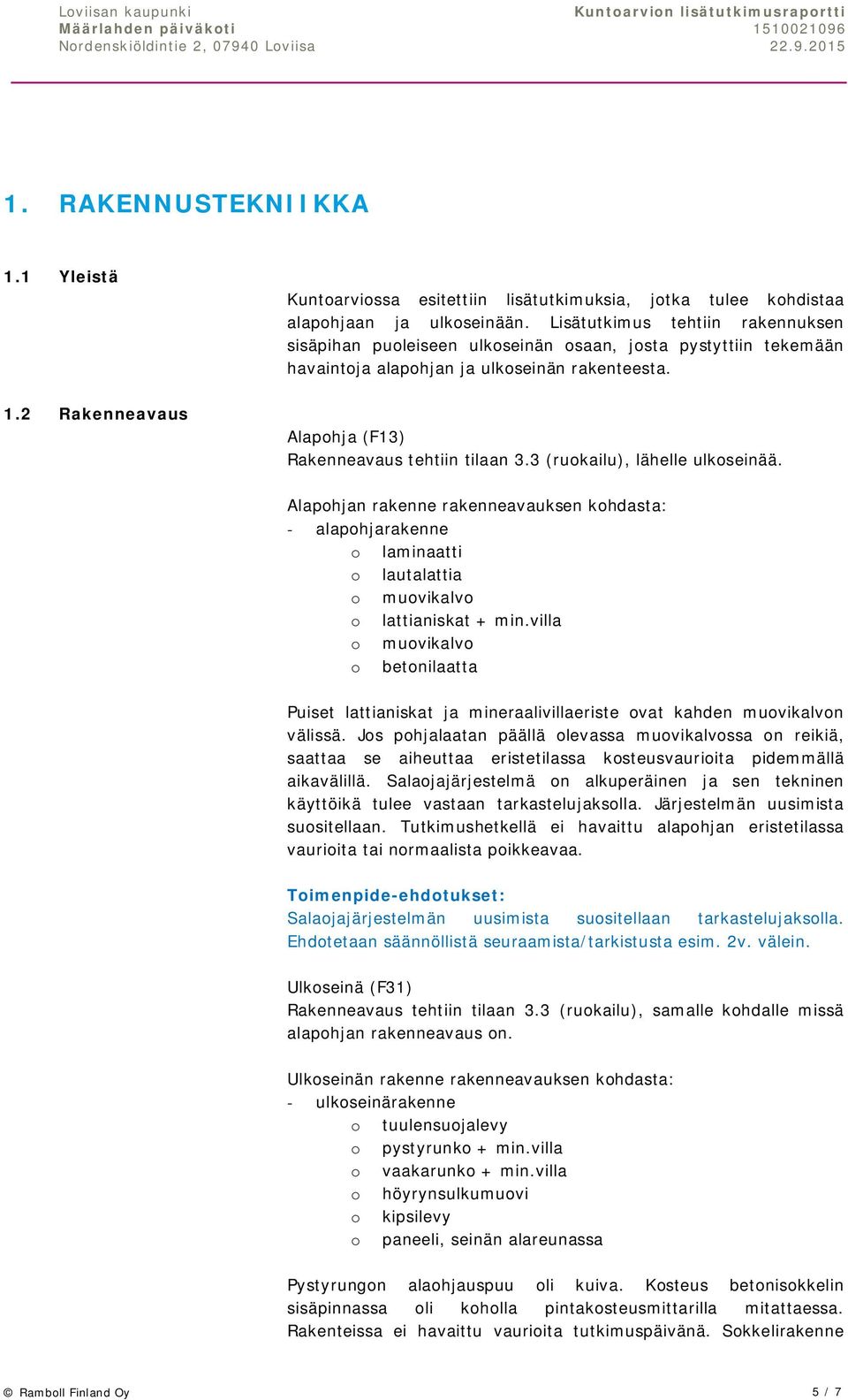 2 Rakenneavaus Alapohja (F13) Rakenneavaus tehtiin tilaan 3.3 (ruokailu), lähelle ulkoseinää.