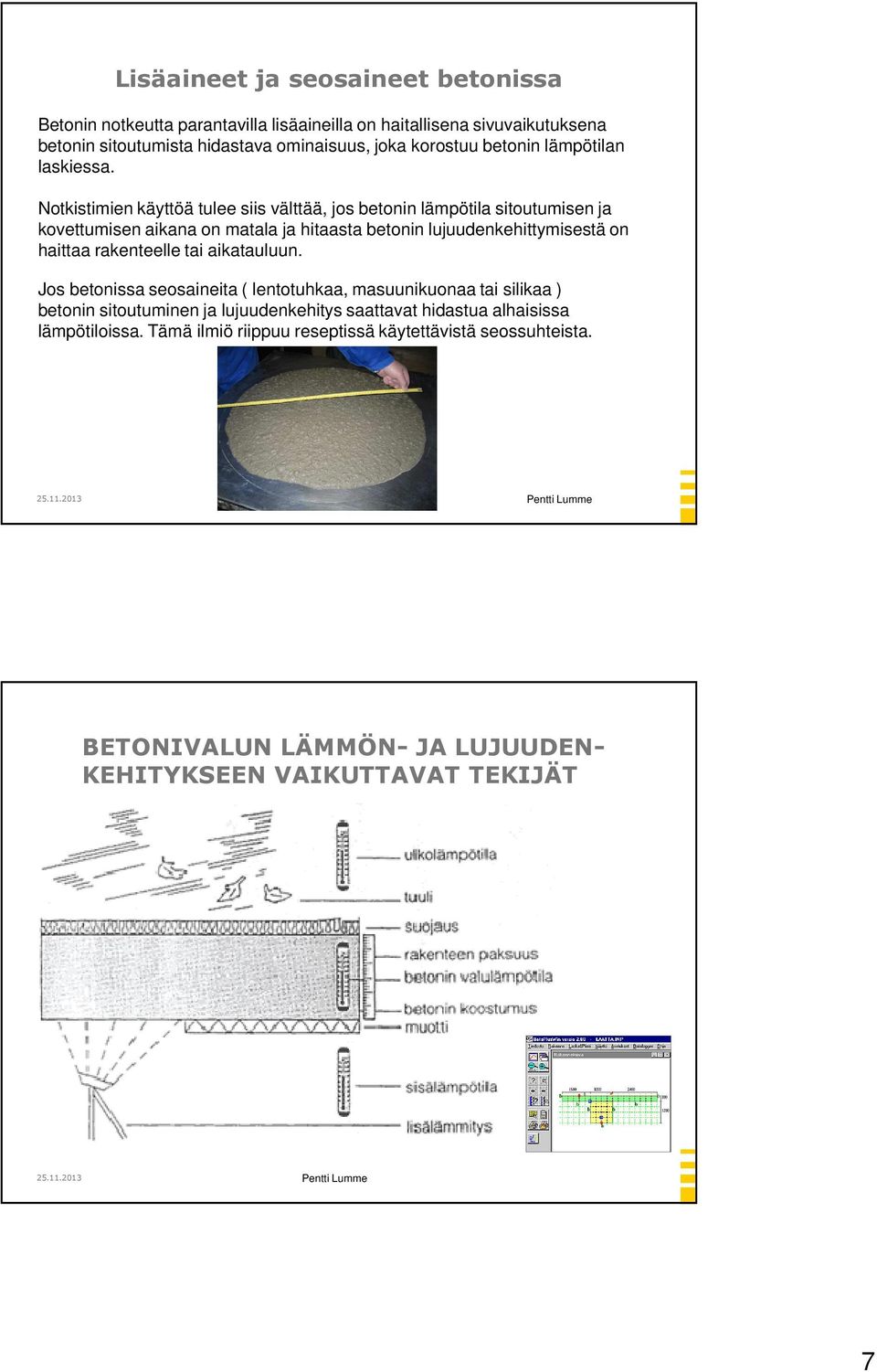 Notkistimien käyttöä tulee siis välttää, jos betonin lämpötila sitoutumisen ja kovettumisen aikana on matala ja hitaasta betonin lujuudenkehittymisestä on haittaa