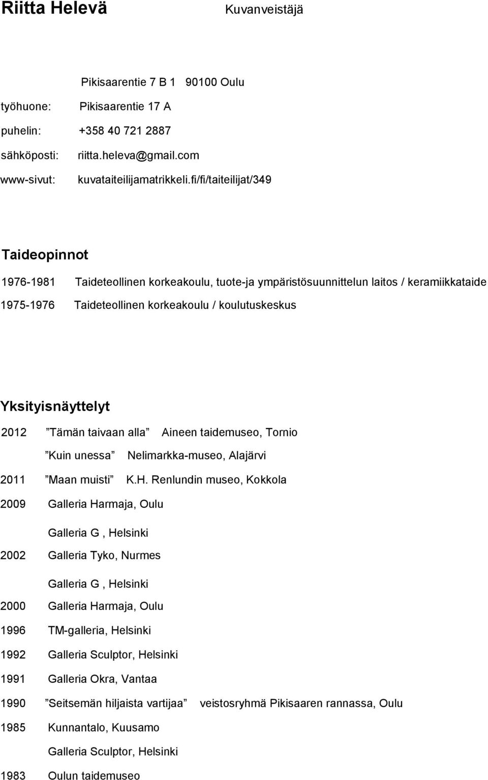 Yksityisnäyttelyt 2012 Tämän taivaan alla Aineen taidemuseo, Tornio Kuin unessa Nelimarkka-museo, Alajärvi 2011 Maan muisti K.H.