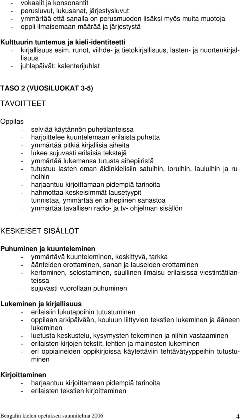 runot, viihde- ja tietokirjallisuus, lasten- ja nuortenkirjallisuus - juhlapäivät: kalenterijuhlat TASO 2 (VUOSILUOKAT 3-5) TAVOITTEET - selviää käytännön puhetilanteissa - harjoittelee kuuntelemaan