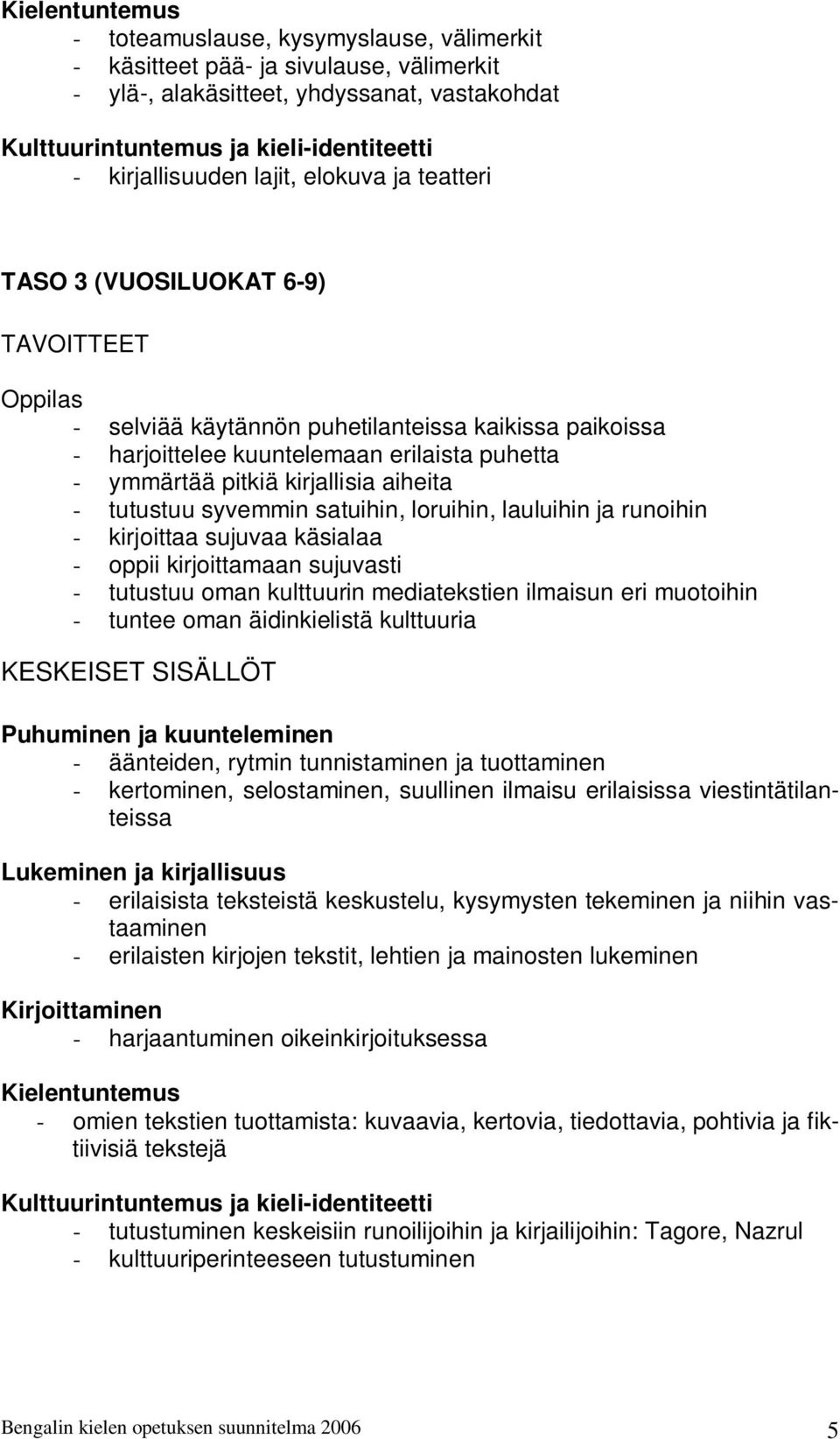 kirjallisia aiheita - tutustuu syvemmin satuihin, loruihin, lauluihin ja runoihin - kirjoittaa sujuvaa käsialaa - oppii kirjoittamaan sujuvasti - tutustuu oman kulttuurin mediatekstien ilmaisun eri