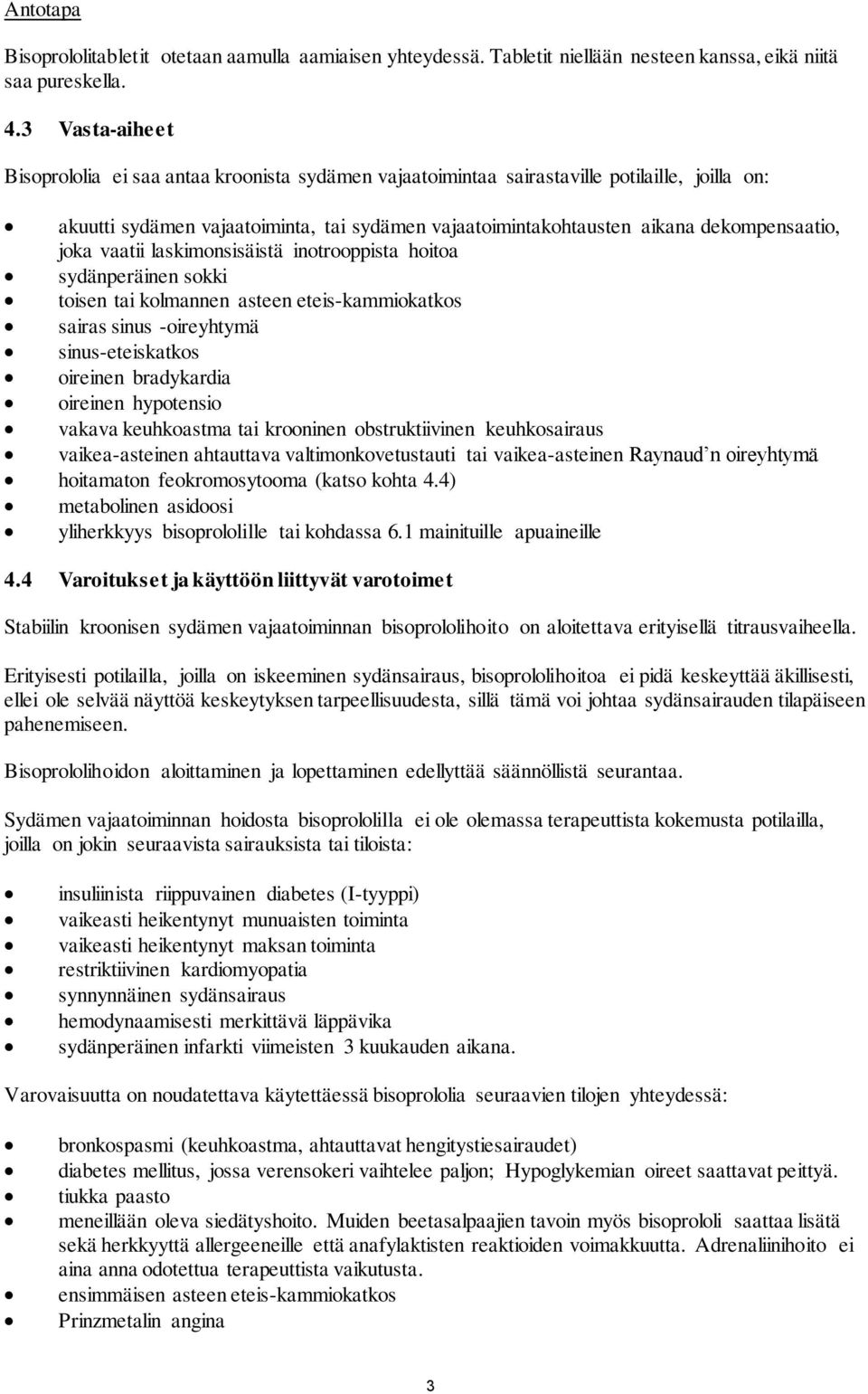 dekompensaatio, joka vaatii laskimonsisäistä inotrooppista hoitoa sydänperäinen sokki toisen tai kolmannen asteen eteis-kammiokatkos sairas sinus -oireyhtymä sinus-eteiskatkos oireinen bradykardia