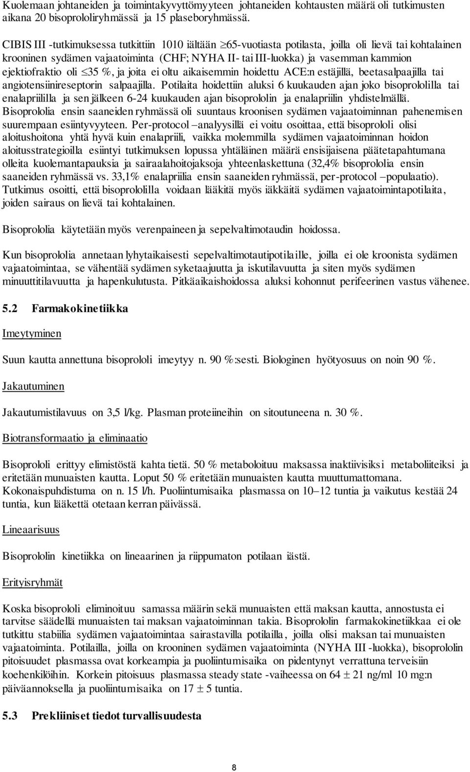 ejektiofraktio oli 35 %, ja joita ei oltu aikaisemmin hoidettu ACE:n estäjillä, beetasalpaajilla tai angiotensiinireseptorin salpaajilla.
