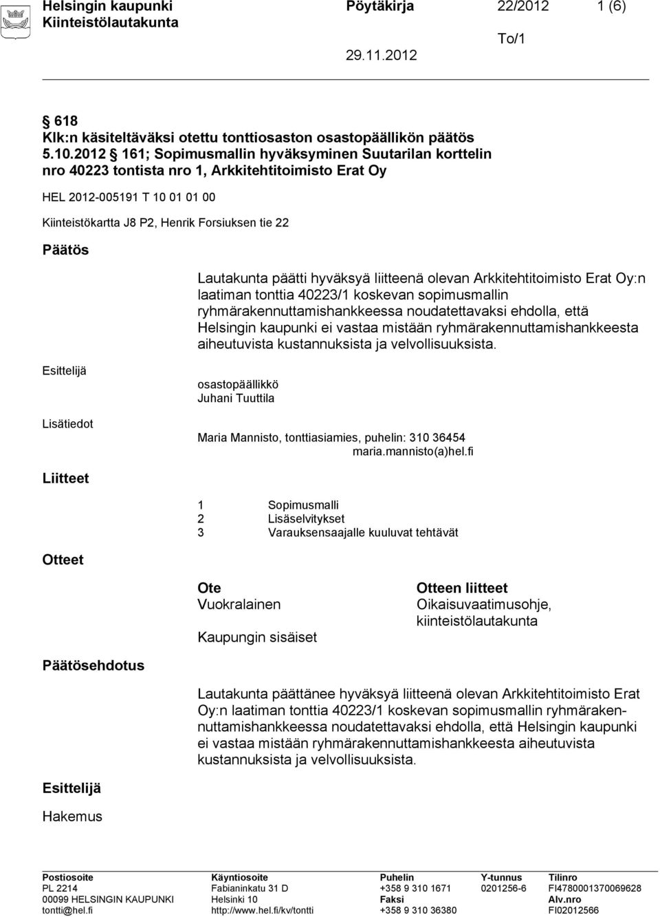 Lautakunta päätti hyväksyä liitteenä olevan Arkkitehtitoimisto Erat Oy:n laatiman tonttia 40223/1 koskevan sopimusmallin ryhmärakennuttamishankkeessa noudatettavaksi ehdolla, että Helsingin kaupunki