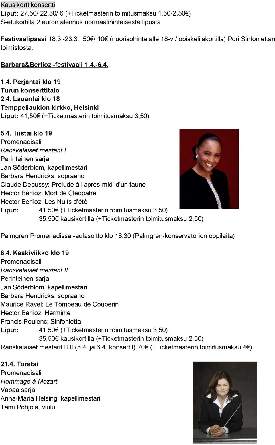 4. Tiistai klo 19 Ranskalaiset mestarit I Barbara Hendricks, sopraano Claude Debussy: Prélude à l'après-midi d'un faune Hector Berlioz: Mort de Cleopatre Hector Berlioz: Les Nuits d'été Liput: 41,50